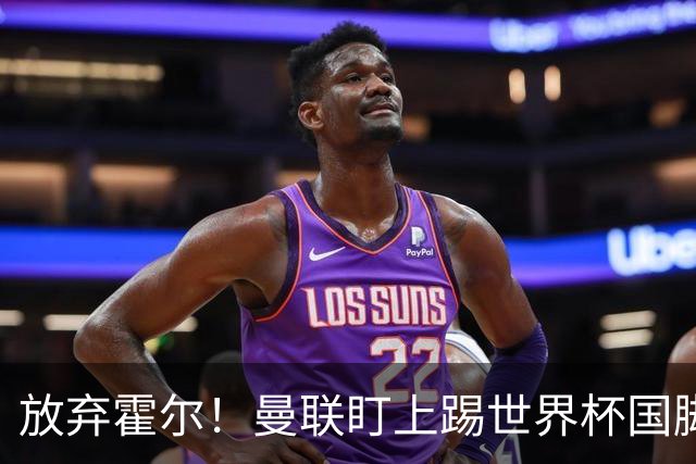 放弃霍尔！曼联盯上踢世界杯国脚，身价2500万，19岁小将迎来大考